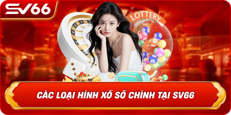 Các Loại Hình Xổ Số Chính Tại SV66