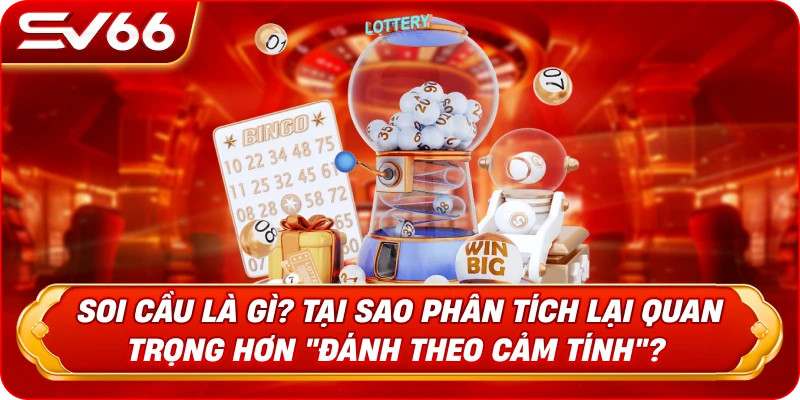 Soi Cầu Là Gì? Tại Sao Phân Tích Lại Quan Trọng Hơn "Đánh Theo Cảm Tính"?