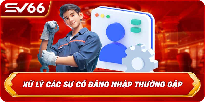 Xử Lý Các Sự Cố Đăng Nhập Thường Gặp