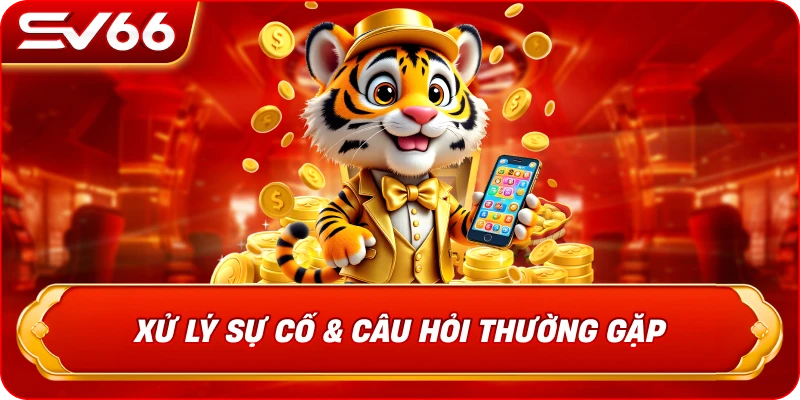 Xử Lý Sự Cố & Câu Hỏi Thường Gặp